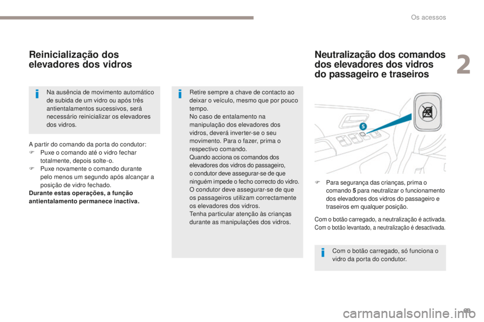 PEUGEOT 4008 2017 Manual de utilização (in Portuguese) 69
4008_pt_Chap02_ouvertures_ed01-2016
Neutralização dos comandos
dos elevadores dos vidros
do passageiro e traseiros
Reinicialização dos
elevadores dos vidros
Com o botão carregado, só funci PEUGEOT 4008 2017 Manual de utilização (in Portuguese) 69
4008_pt_Chap02_ouvertures_ed01-2016
Neutralização dos comandos
dos elevadores dos vidros
do passageiro e traseiros
Reinicialização dos
elevadores dos vidros
Com o botão carregado, só funci