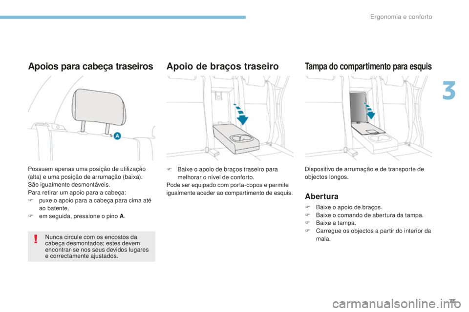 PEUGEOT 4008 2017 Manual de utilização (in Portuguese) 75
4008_pt_Chap03_Ergonomie-et-confort_ed01-2016
F Baixe o apoio de braços traseiro para melhorar o nÃvel de conforto.
Pode ser equipado com porta-copos e permite
igualmente aceder ao compartimento PEUGEOT 4008 2017 Manual de utilização (in Portuguese) 75
4008_pt_Chap03_Ergonomie-et-confort_ed01-2016
F Baixe o apoio de braços traseiro para melhorar o nÃvel de conforto.
Pode ser equipado com porta-copos e permite
igualmente aceder ao compartimento