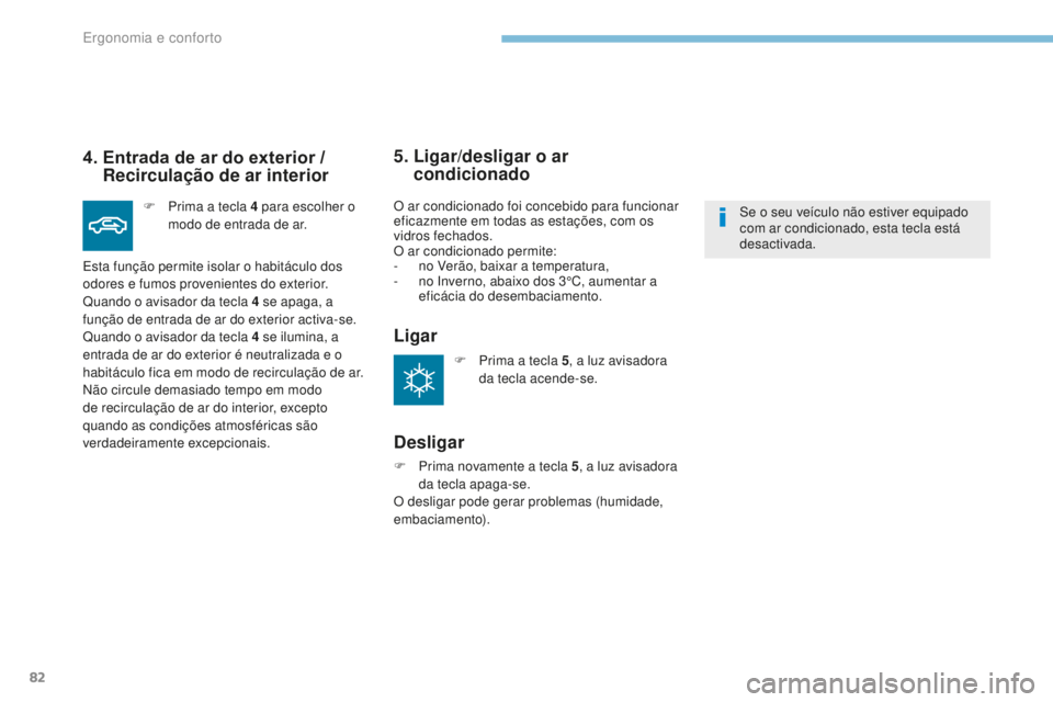 PEUGEOT 4008 2017 Manual de utilização (in Portuguese) 82
4008_pt_Chap03_Ergonomie-et-confort_ed01-2016
4. Entrada de ar do exterior /
Recirculação de ar interior
F Prima a tecla 4 para escolher o
modo de entrada de ar.
Esta função permite isola PEUGEOT 4008 2017 Manual de utilização (in Portuguese) 82
4008_pt_Chap03_Ergonomie-et-confort_ed01-2016
4. Entrada de ar do exterior /
Recirculação de ar interior
F Prima a tecla 4 para escolher o
modo de entrada de ar.
Esta função permite isola
