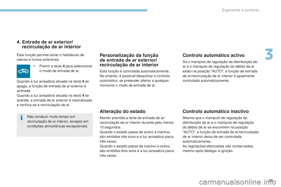 PEUGEOT 4008 2017 Manual de utilização (in Portuguese) 85
4008_pt_Chap03_Ergonomie-et-confort_ed01-2016
Personalização da função
de entrada de ar exterior/
recirculação de ar interior
Esta função é controlada automaticamente.
No entanto, é pos PEUGEOT 4008 2017 Manual de utilização (in Portuguese) 85
4008_pt_Chap03_Ergonomie-et-confort_ed01-2016
Personalização da função
de entrada de ar exterior/
recirculação de ar interior
Esta função é controlada automaticamente.
No entanto, é pos