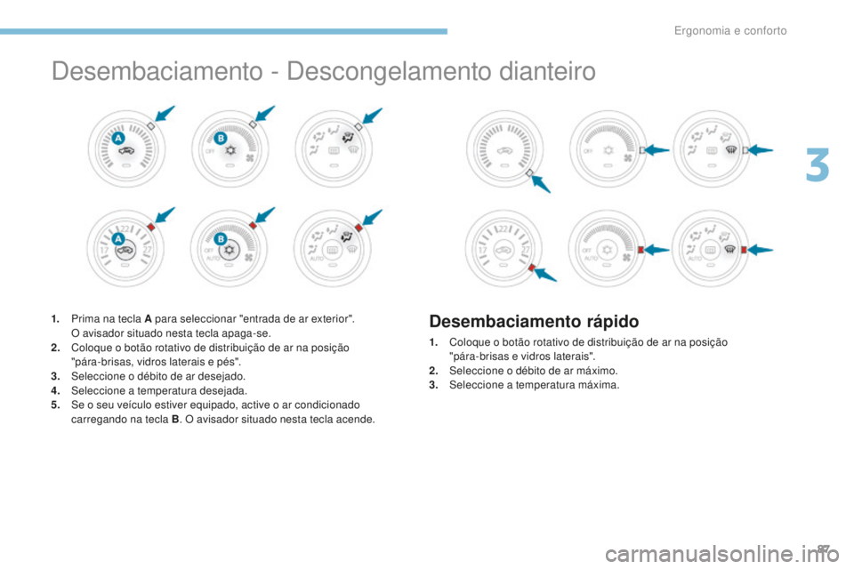 PEUGEOT 4008 2017 Manual de utilização (in Portuguese) 87
4008_pt_Chap03_Ergonomie-et-confort_ed01-2016
Desembaciamento - Descongelamento dianteiro
1. Prima na tecla A para seleccionar "entrada de ar exterior". O avisador situado nesta tecla apag PEUGEOT 4008 2017 Manual de utilização (in Portuguese) 87
4008_pt_Chap03_Ergonomie-et-confort_ed01-2016
Desembaciamento - Descongelamento dianteiro
1. Prima na tecla A para seleccionar "entrada de ar exterior". O avisador situado nesta tecla apag