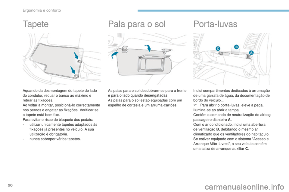 PEUGEOT 4008 2017 Manual de utilização (in Portuguese) 90
4008_pt_Chap03_Ergonomie-et-confort_ed01-2016
Ta p e t e
Aquando da desmontagem do tapete do lado
do condutor, recuar o banco ao máximo e
retirar as fixações.
Ao voltar a montar, posicioná-lo PEUGEOT 4008 2017 Manual de utilização (in Portuguese) 90
4008_pt_Chap03_Ergonomie-et-confort_ed01-2016
Ta p e t e
Aquando da desmontagem do tapete do lado
do condutor, recuar o banco ao máximo e
retirar as fixações.
Ao voltar a montar, posicioná-lo