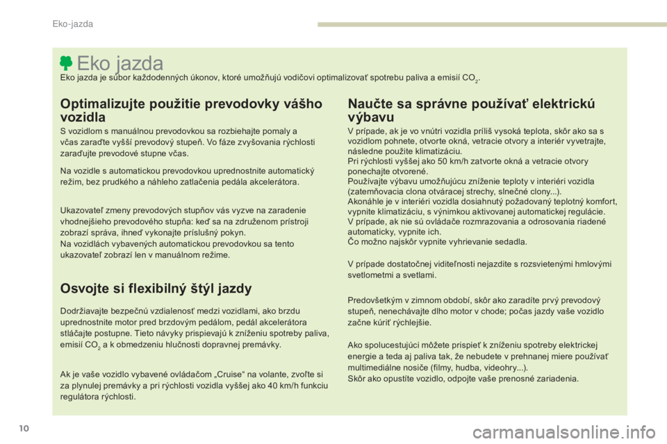 PEUGEOT 4008 2017 Návod na použitie (in Slovakian) 10
4008_sk_Chap00c_eco-conduite_ed01-2016
Eko jazdaEko jazda je súbor každodenných úkonov, ktoré umožňujú vodičovi optimalizovať spotrebu paliva a emisií CO2.
Optimalizujte použitie prevod PEUGEOT 4008 2017 Návod na použitie (in Slovakian) 10
4008_sk_Chap00c_eco-conduite_ed01-2016
Eko jazdaEko jazda je súbor každodenných úkonov, ktoré umožňujú vodičovi optimalizovať spotrebu paliva a emisií CO2.
Optimalizujte použitie prevod