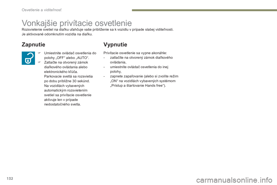 PEUGEOT 4008 2017 Návod na použitie (in Slovakian) 132
4008_sk_Chap05_Eclairage-et-visibilite_ed01-2016
Vonkajšie privítacie osvetlenieRozsvietenie svetiel na diaľku uľahčuje vaše priblíženie sa k vozidlu v prípade slabej viditeľnosti.
Je ak PEUGEOT 4008 2017 Návod na použitie (in Slovakian) 132
4008_sk_Chap05_Eclairage-et-visibilite_ed01-2016
Vonkajšie privítacie osvetlenieRozsvietenie svetiel na diaľku uľahčuje vaše priblíženie sa k vozidlu v prípade slabej viditeľnosti.
Je ak