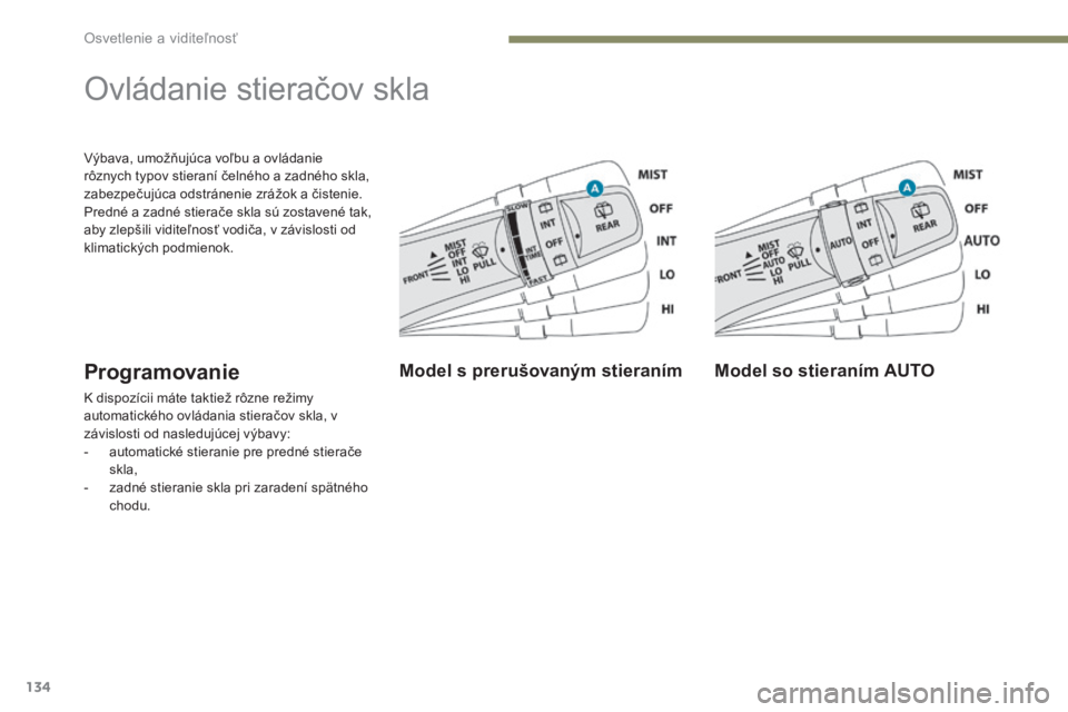 PEUGEOT 4008 2017 Návod na použitie (in Slovakian) 134
4008_sk_Chap05_Eclairage-et-visibilite_ed01-2016
Výbava, umožňujúca voľbu a ovládanie
rôznych typov stieraní čelného a zadného skla,
zabezpečujúca odstránenie zrážok a čistenie. PEUGEOT 4008 2017 Návod na použitie (in Slovakian) 134
4008_sk_Chap05_Eclairage-et-visibilite_ed01-2016
Výbava, umožňujúca voľbu a ovládanie
rôznych typov stieraní čelného a zadného skla,
zabezpečujúca odstránenie zrážok a čistenie.