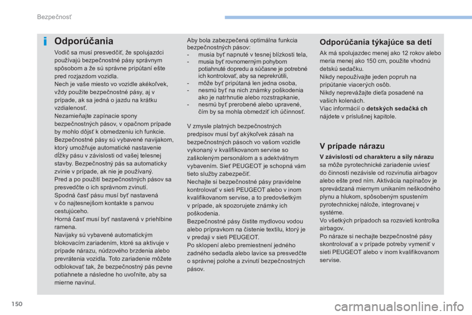 PEUGEOT 4008 2017 Návod na použitie (in Slovakian) 150
4008_sk_Chap06_securite_ed01-2016
Odporúčania
Vodič sa musí presvedčiť, že spolujazdci
používajú bezpečnostné pásy správnym
spôsobom a že sú správne pripútaní ešte
pred roz PEUGEOT 4008 2017 Návod na použitie (in Slovakian) 150
4008_sk_Chap06_securite_ed01-2016
Odporúčania
Vodič sa musí presvedčiť, že spolujazdci
používajú bezpečnostné pásy správnym
spôsobom a že sú správne pripútaní ešte
pred roz
