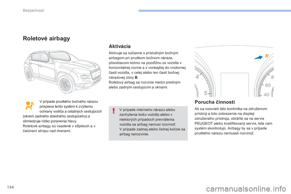 PEUGEOT 4008 2017 Návod na použitie (in Slovakian) 154
4008_sk_Chap06_securite_ed01-2016
V prípade mierneho nárazu alebo
zachytenia boku vozidla alebo v
niektorých prípadoch prevrátenia
vozidla sa airbag nemusí rozvinúť.
V prípade zadnej a PEUGEOT 4008 2017 Návod na použitie (in Slovakian) 154
4008_sk_Chap06_securite_ed01-2016
V prípade mierneho nárazu alebo
zachytenia boku vozidla alebo v
niektorých prípadoch prevrátenia
vozidla sa airbag nemusí rozvinúť.
V prípade zadnej a