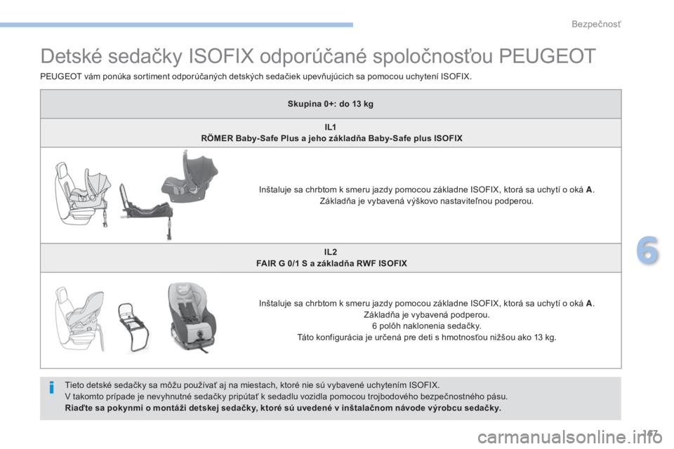 PEUGEOT 4008 2017 Návod na použitie (in Slovakian) 167
4008_sk_Chap06_securite_ed01-2016
Detské sedačky ISOFIX odporúčané spoločnosťou PEUGEOT
Tieto detské sedačky sa môžu používať aj na miestach, ktoré nie sú vybavené uchytením ISOF PEUGEOT 4008 2017 Návod na použitie (in Slovakian) 167
4008_sk_Chap06_securite_ed01-2016
Detské sedačky ISOFIX odporúčané spoločnosťou PEUGEOT
Tieto detské sedačky sa môžu používať aj na miestach, ktoré nie sú vybavené uchytením ISOF