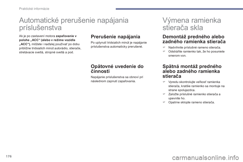 PEUGEOT 4008 2017 Návod na použitie (in Slovakian) 176
4008_sk_Chap07_info-pratiques_ed01-2016
Demontáž predného alebo
zadného ramienka stierača
F Nadvihnite príslušné rameno stierača.
F O dstráňte ramienko tak, že ho posuniete
smerom vo PEUGEOT 4008 2017 Návod na použitie (in Slovakian) 176
4008_sk_Chap07_info-pratiques_ed01-2016
Demontáž predného alebo
zadného ramienka stierača
F Nadvihnite príslušné rameno stierača.
F O dstráňte ramienko tak, že ho posuniete
smerom vo