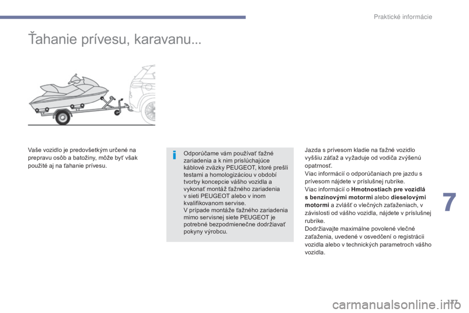 PEUGEOT 4008 2017 Návod na použitie (in Slovakian) 177
4008_sk_Chap07_info-pratiques_ed01-2016
Ťahanie prívesu, karavanu...
Odporúčame vám používať ťažné
zariadenia a k nim prislúchajúce
káblové zväzky PEUGEOT, ktoré prešli
testam PEUGEOT 4008 2017 Návod na použitie (in Slovakian) 177
4008_sk_Chap07_info-pratiques_ed01-2016
Ťahanie prívesu, karavanu...
Odporúčame vám používať ťažné
zariadenia a k nim prislúchajúce
káblové zväzky PEUGEOT, ktoré prešli
testam