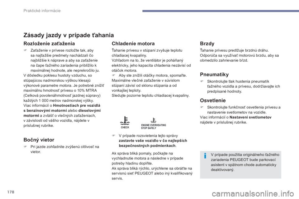 PEUGEOT 4008 2017 Návod na použitie (in Slovakian) 178
4008_sk_Chap07_info-pratiques_ed01-2016
Zásady jazdy v prípade ťahania
Rozloženie zaťaženia
F Zaťaženie v prívese rozložte tak, aby sa najťažšie predmety nachádzali čo
najbližšie PEUGEOT 4008 2017 Návod na použitie (in Slovakian) 178
4008_sk_Chap07_info-pratiques_ed01-2016
Zásady jazdy v prípade ťahania
Rozloženie zaťaženia
F Zaťaženie v prívese rozložte tak, aby sa najťažšie predmety nachádzali čo
najbližšie