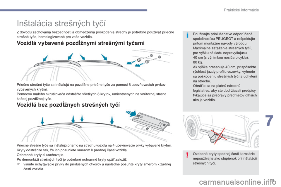 PEUGEOT 4008 2017 Návod na použitie (in Slovakian) 179
4008_sk_Chap07_info-pratiques_ed01-2016
Inštalácia strešných tyčí
Priečne strešné tyče sa inštalujú na pozdĺžne priečne tyče za pomoci 8 upevňovacích prvkov
v ybavených krytmi. PEUGEOT 4008 2017 Návod na použitie (in Slovakian) 179
4008_sk_Chap07_info-pratiques_ed01-2016
Inštalácia strešných tyčí
Priečne strešné tyče sa inštalujú na pozdĺžne priečne tyče za pomoci 8 upevňovacích prvkov
v ybavených krytmi.
