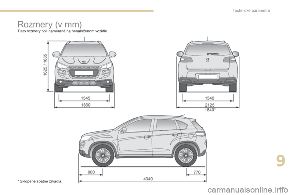 PEUGEOT 4008 2017 Návod na použitie (in Slovakian) 231
4008_sk_Chap09_caracteristiques-techniques_ed01-2016
Rozmery (v mm)Tieto rozmery boli namerané na nenaloženom vozidle.
* Sklopené spätné zrkadlá.
9
T PEUGEOT 4008 2017 Návod na použitie (in Slovakian) 231
4008_sk_Chap09_caracteristiques-techniques_ed01-2016
Rozmery (v mm)Tieto rozmery boli namerané na nenaloženom vozidle.
* Sklopené spätné zrkadlá.
9
T