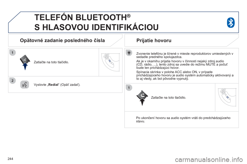 PEUGEOT 4008 2017 Návod na použitie (in Slovakian) 244
4008_sk_Chap10a_Mitsu3_ed01-2016
TELEFóN BLUETOOTH®
S
HLASOVOU
IDENTIFIKÁCIOU
Zvonenie telefónu je šírené v mieste reproduktorov umiestených v
sedadle predného spolujazdca.
Ak je PEUGEOT 4008 2017 Návod na použitie (in Slovakian) 244
4008_sk_Chap10a_Mitsu3_ed01-2016
TELEFóN BLUETOOTH®
S
HLASOVOU
IDENTIFIKÁCIOU
Zvonenie telefónu je šírené v mieste reproduktorov umiestených v
sedadle predného spolujazdca.
Ak je