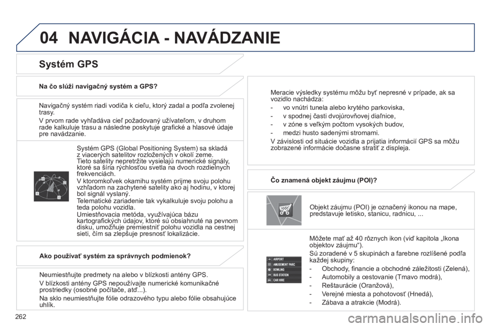 PEUGEOT 4008 2017 Návod na použitie (in Slovakian) 04
262
4008_SK_CHAP10B_MITSU6_ED01-2016
Navigačný systém riadi vodiča k cieľu, ktorý zadal a podľa zvolenej
trasy.
V prvom rade vyhľadáva cieľ požadovaný užívateľom, v druhom
rade kal PEUGEOT 4008 2017 Návod na použitie (in Slovakian) 04
262
4008_SK_CHAP10B_MITSU6_ED01-2016
Navigačný systém riadi vodiča k cieľu, ktorý zadal a podľa zvolenej
trasy.
V prvom rade vyhľadáva cieľ požadovaný užívateľom, v druhom
rade kal