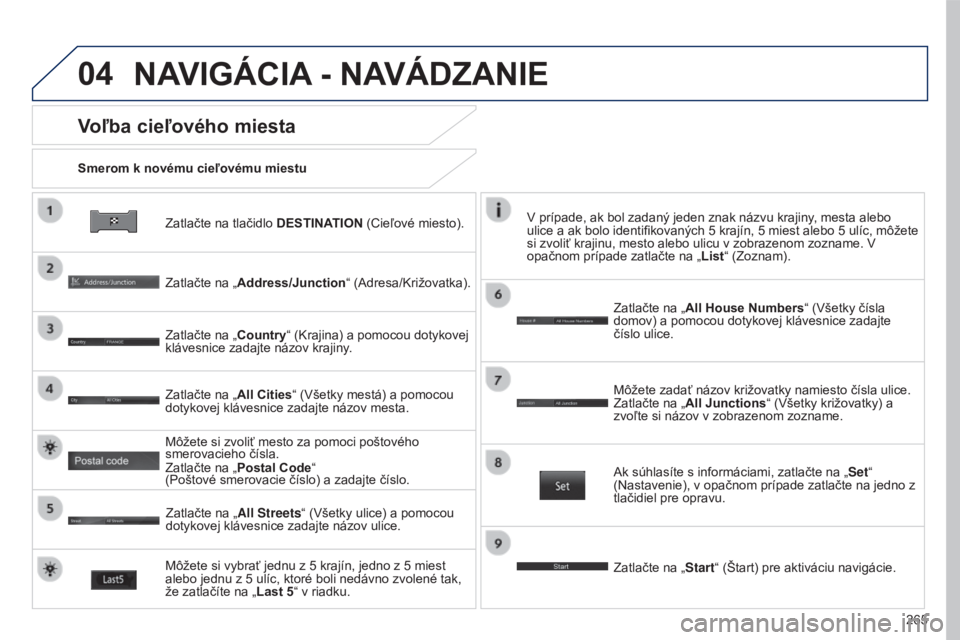 PEUGEOT 4008 2017 Návod na použitie (in Slovakian) 04
265
4008_SK_CHAP10B_MITSU6_ED01-2016
Zatlačte na tlačidlo DESTINATION (Cieľové miesto).
Smerom k novému cieľovému miestu
Voľba cieľového miesta
Zatlačte na „Address/Junction“ (Adresa PEUGEOT 4008 2017 Návod na použitie (in Slovakian) 04
265
4008_SK_CHAP10B_MITSU6_ED01-2016
Zatlačte na tlačidlo DESTINATION (Cieľové miesto).
Smerom k novému cieľovému miestu
Voľba cieľového miesta
Zatlačte na „Address/Junction“ (Adresa
