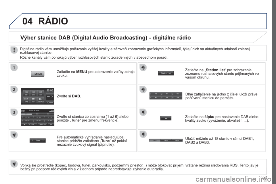PEUGEOT 4008 2017 Návod na použitie (in Slovakian) 04
303
4008_sk_Chap10c_Mitsu5_ed01-2016
RÁDIO
Výber stanice DAB (Digital Audio Broadcasting) - digitálne rádio
Vonkajšie prostredie (kopec, budova, tunel, parkovisko, podzemný priestor...) môž PEUGEOT 4008 2017 Návod na použitie (in Slovakian) 04
303
4008_sk_Chap10c_Mitsu5_ed01-2016
RÁDIO
Výber stanice DAB (Digital Audio Broadcasting) - digitálne rádio
Vonkajšie prostredie (kopec, budova, tunel, parkovisko, podzemný priestor...) môž