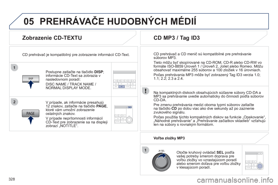 PEUGEOT 4008 2017 Návod na použitie (in Slovakian) 05
328
4008_sk_Chap10d_Mitsu4_ed01-2016
Zobrazenie CD-TEXTU
Postupne zatlačte na tlačidlo DISP;
informácie CD-Text sa zobrazia v
nasledovnom poradí:
DISC NAME / TRACK NAME /
NORMAL DISPLAY MODE PEUGEOT 4008 2017 Návod na použitie (in Slovakian) 05
328
4008_sk_Chap10d_Mitsu4_ed01-2016
Zobrazenie CD-TEXTU
Postupne zatlačte na tlačidlo DISP;
informácie CD-Text sa zobrazia v
nasledovnom poradí:
DISC NAME / TRACK NAME /
NORMAL DISPLAY MODE