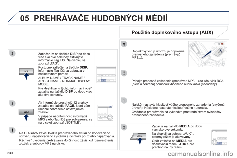 PEUGEOT 4008 2017 Návod na použitie (in Slovakian) 05
330
4008_sk_Chap10d_Mitsu4_ed01-2016
Zatlačením na tlačidlo DISP po dobu
viac ako dve sekundy aktivujete
informácie Tag ID3. Na displeji sa
zobrazí „TAG“.
Postupne zatlačte na tlačidl PEUGEOT 4008 2017 Návod na použitie (in Slovakian) 05
330
4008_sk_Chap10d_Mitsu4_ed01-2016
Zatlačením na tlačidlo DISP po dobu
viac ako dve sekundy aktivujete
informácie Tag ID3. Na displeji sa
zobrazí „TAG“.
Postupne zatlačte na tlačidl