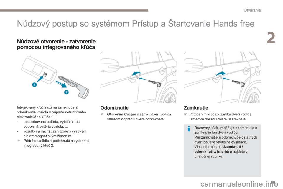 PEUGEOT 4008 2017 Návod na použitie (in Slovakian) 59
4008_sk_Chap02_ouvertures_ed01-2016
Núdzový postup so systémom Prístup a Štartovanie Hands free
Odomknutie
F Otočením kľúčam v zámku dverí vodiča smerom dopredu dvere odomknete.
Núdzo PEUGEOT 4008 2017 Návod na použitie (in Slovakian) 59
4008_sk_Chap02_ouvertures_ed01-2016
Núdzový postup so systémom Prístup a Štartovanie Hands free
Odomknutie
F Otočením kľúčam v zámku dverí vodiča smerom dopredu dvere odomknete.
Núdzo