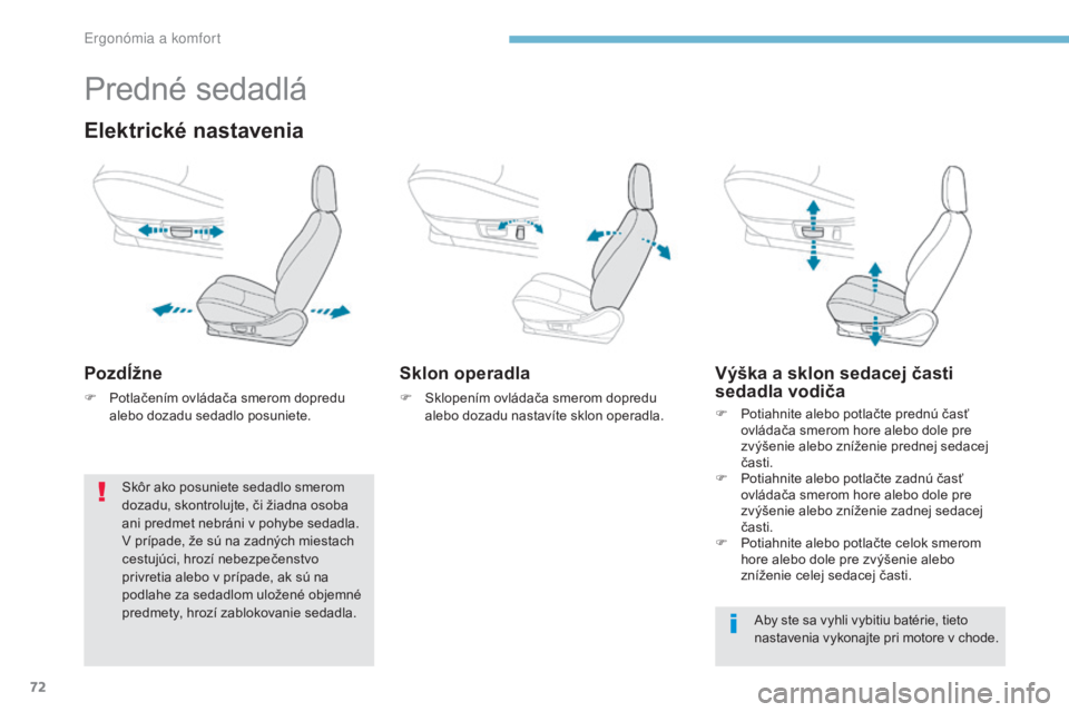 PEUGEOT 4008 2017 Návod na použitie (in Slovakian) 72
4008_sk_Chap03_Ergonomie-et-confort_ed01-2016
Predné sedadlá
Elektrické nastavenia
Pozdĺžne
F Potlačením ovládača smerom dopredu alebo dozadu sedadlo posuniete.
Sklon operadla
F Sklopením PEUGEOT 4008 2017 Návod na použitie (in Slovakian) 72
4008_sk_Chap03_Ergonomie-et-confort_ed01-2016
Predné sedadlá
Elektrické nastavenia
Pozdĺžne
F Potlačením ovládača smerom dopredu alebo dozadu sedadlo posuniete.
Sklon operadla
F Sklopením