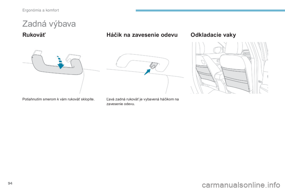 PEUGEOT 4008 2017 Návod na použitie (in Slovakian) 94
4008_sk_Chap03_Ergonomie-et-confort_ed01-2016
Zadná výbava
Potiahnutím smerom k vám rukoväť sklopíte.
Rukoväť
Ľavá zadná rukoväť je vybavená háčikom na
zavesenie odevu.
Háčik na PEUGEOT 4008 2017 Návod na použitie (in Slovakian) 94
4008_sk_Chap03_Ergonomie-et-confort_ed01-2016
Zadná výbava
Potiahnutím smerom k vám rukoväť sklopíte.
Rukoväť
Ľavá zadná rukoväť je vybavená háčikom na
zavesenie odevu.
Háčik na