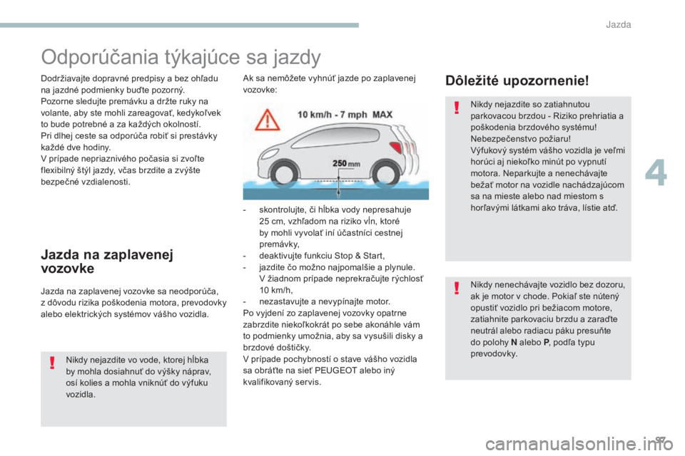 PEUGEOT 4008 2017 Návod na použitie (in Slovakian) 97
4008_sk_Chap04_conduite_ed01-2016
Odporúčania týkajúce sa jazdy
Dodržiavajte dopravné predpisy a bez ohľadu
na jazdné podmienky buďte pozorný.
Pozorne sledujte premávku a držte ruky na PEUGEOT 4008 2017 Návod na použitie (in Slovakian) 97
4008_sk_Chap04_conduite_ed01-2016
Odporúčania týkajúce sa jazdy
Dodržiavajte dopravné predpisy a bez ohľadu
na jazdné podmienky buďte pozorný.
Pozorne sledujte premávku a držte ruky na