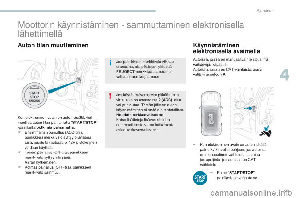 PEUGEOT 4008 2017 Omistajan Käsikirja (in Finnish) 99
4008_fi_Chap04_conduite_ed01-2016
Auton tilan muuttaminen
Kun elektroninen avain on auton sisällä, voit
muuttaa auton tilaa painamalla "START/STOP"
-painiketta polkimia painamatta :
F PEUGEOT 4008 2017 Omistajan Käsikirja (in Finnish) 99
4008_fi_Chap04_conduite_ed01-2016
Auton tilan muuttaminen
Kun elektroninen avain on auton sisällä, voit
muuttaa auton tilaa painamalla "START/STOP"
-painiketta polkimia painamatta :
F