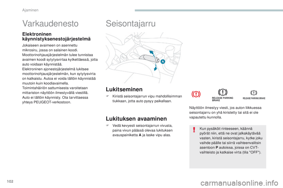 PEUGEOT 4008 2017 Omistajan Käsikirja (in Finnish) 102
4008_fi_Chap04_conduite_ed01-2016
Varkaudenesto
Elektroninen
käynnistyksenestojärjestelmä
Jokaiseen avaimeen on asennettu
mikrosiru, jossa on salainen koodi.
Moottorinohjausjärjestelmän tu PEUGEOT 4008 2017 Omistajan Käsikirja (in Finnish) 102
4008_fi_Chap04_conduite_ed01-2016
Varkaudenesto
Elektroninen
käynnistyksenestojärjestelmä
Jokaiseen avaimeen on asennettu
mikrosiru, jossa on salainen koodi.
Moottorinohjausjärjestelmän tu