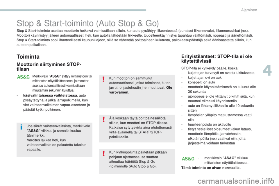 PEUGEOT 4008 2017 Omistajan Käsikirja (in Finnish) 111
4008_fi_Chap04_conduite_ed01-2016
Stop & Start-toiminto (Auto Stop & Go)
To i m i n t a
Moottorin siirtyminen STOP-
tilaan
Merkkivalo "AS &G" syttyy mittaristoon tai
mittariston näyttöl PEUGEOT 4008 2017 Omistajan Käsikirja (in Finnish) 111
4008_fi_Chap04_conduite_ed01-2016
Stop & Start-toiminto (Auto Stop & Go)
To i m i n t a
Moottorin siirtyminen STOP-
tilaan
Merkkivalo "AS &G" syttyy mittaristoon tai
mittariston näyttöl
