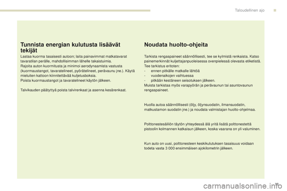 PEUGEOT 4008 2017 Omistajan Käsikirja (in Finnish) 11
4008_fi_Chap00c_eco-conduite_ed01-2016
Tunnista energian kulutusta lisäävät
tekijät
Lastaa kuorma tasaisesti autoon; laita painavimmat matkatavarat
tavaratilan perälle, mahdollisimman lähel PEUGEOT 4008 2017 Omistajan Käsikirja (in Finnish) 11
4008_fi_Chap00c_eco-conduite_ed01-2016
Tunnista energian kulutusta lisäävät
tekijät
Lastaa kuorma tasaisesti autoon; laita painavimmat matkatavarat
tavaratilan perälle, mahdollisimman lähel