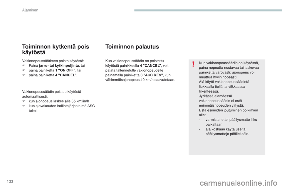 PEUGEOT 4008 2017 Omistajan Käsikirja (in Finnish) 122
4008_fi_Chap04_conduite_ed01-2016
Kun vakionopeussäädin on käytössä,
paina nopeutta nostavaa tai laskevaa
painiketta varovasti: ajonopeus voi
muuttua hyvin nopeasti.
Älä käytä vakionop PEUGEOT 4008 2017 Omistajan Käsikirja (in Finnish) 122
4008_fi_Chap04_conduite_ed01-2016
Kun vakionopeussäädin on käytössä,
paina nopeutta nostavaa tai laskevaa
painiketta varovasti: ajonopeus voi
muuttua hyvin nopeasti.
Älä käytä vakionop