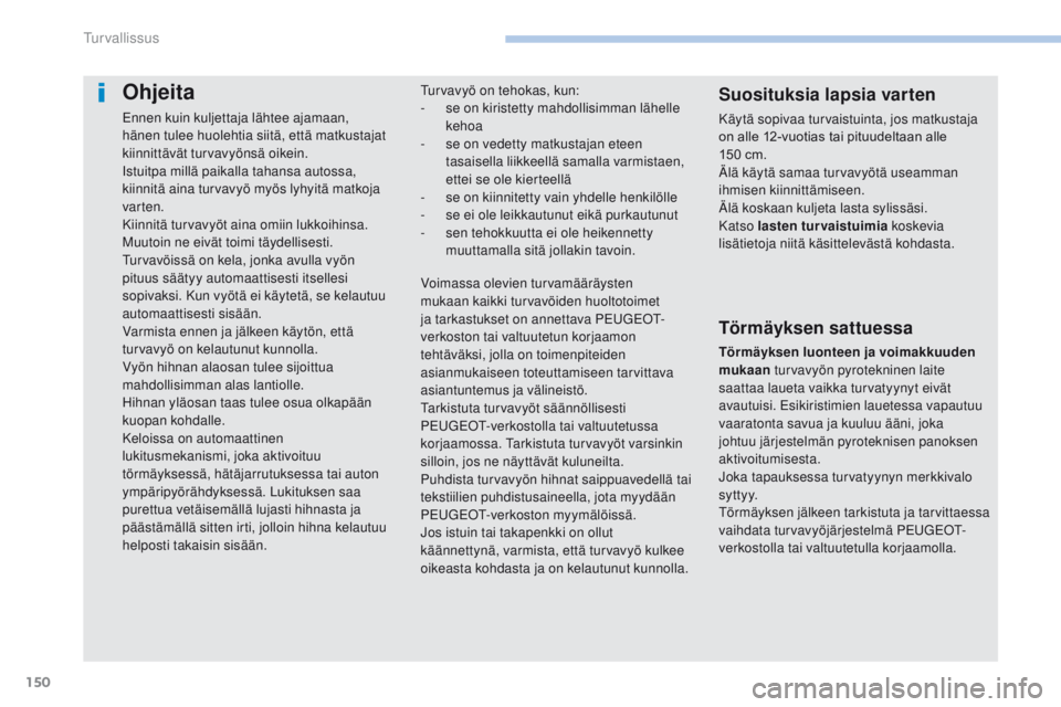 PEUGEOT 4008 2017 Omistajan Käsikirja (in Finnish) 150
4008_fi_Chap06_securite_ed01-2016
Ohjeita
Ennen kuin kuljettaja lähtee ajamaan,
hänen tulee huolehtia siitä, että matkustajat
kiinnittävät turvavyönsä oikein.
Istuitpa millä paikalla ta PEUGEOT 4008 2017 Omistajan Käsikirja (in Finnish) 150
4008_fi_Chap06_securite_ed01-2016
Ohjeita
Ennen kuin kuljettaja lähtee ajamaan,
hänen tulee huolehtia siitä, että matkustajat
kiinnittävät turvavyönsä oikein.
Istuitpa millä paikalla ta
