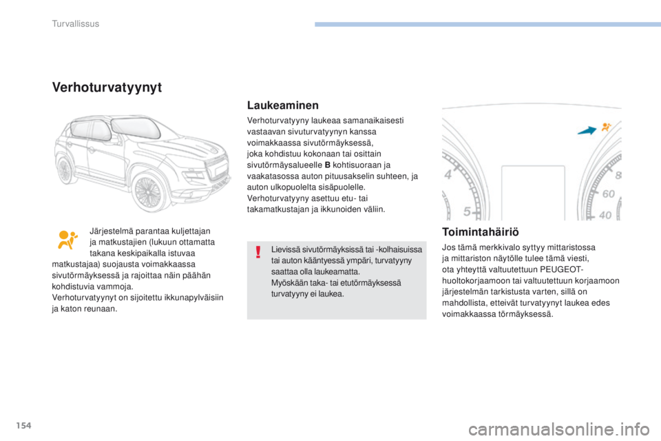 PEUGEOT 4008 2017 Omistajan Käsikirja (in Finnish) 154
4008_fi_Chap06_securite_ed01-2016
Lievissä sivutörmäyksissä tai -kolhaisuissa
tai auton kääntyessä ympäri, turvatyyny
saattaa olla laukeamatta.
Myöskään taka- tai etutörmäyksessä
PEUGEOT 4008 2017 Omistajan Käsikirja (in Finnish) 154
4008_fi_Chap06_securite_ed01-2016
Lievissä sivutörmäyksissä tai -kolhaisuissa
tai auton kääntyessä ympäri, turvatyyny
saattaa olla laukeamatta.
Myöskään taka- tai etutörmäyksessä