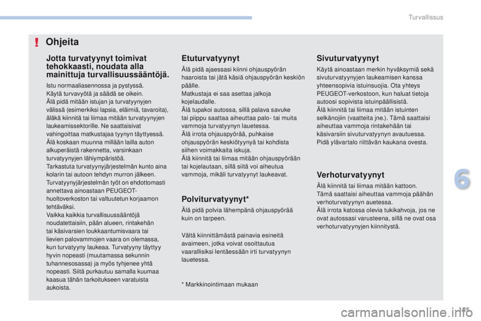 PEUGEOT 4008 2017 Omistajan Käsikirja (in Finnish) 155
4008_fi_Chap06_securite_ed01-2016
Jotta turvatyynyt toimivat
tehokkaasti, noudata alla
mainittuja turvallisuussääntöjä.
Istu normaaliasennossa ja pystyssä.
Käytä turvavyötä ja säädä PEUGEOT 4008 2017 Omistajan Käsikirja (in Finnish) 155
4008_fi_Chap06_securite_ed01-2016
Jotta turvatyynyt toimivat
tehokkaasti, noudata alla
mainittuja turvallisuussääntöjä.
Istu normaaliasennossa ja pystyssä.
Käytä turvavyötä ja säädä