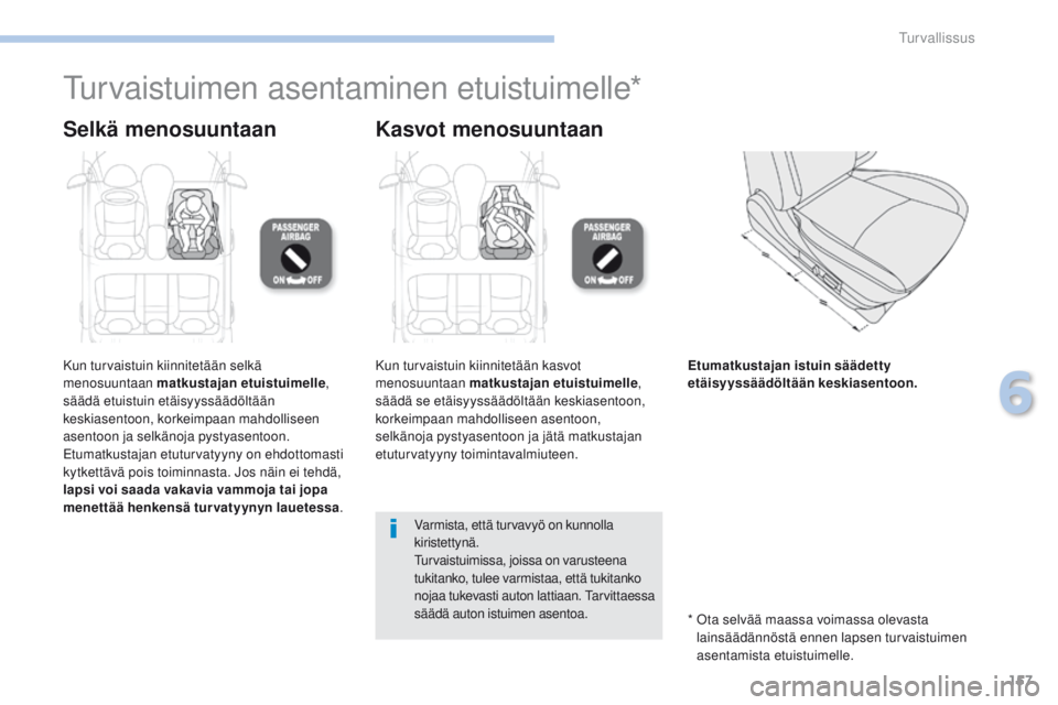 PEUGEOT 4008 2017 Omistajan Käsikirja (in Finnish) 157
4008_fi_Chap06_securite_ed01-2016
Turvaistuimen asentaminen etuistuimelle*
Selkä menosuuntaan Kasvot menosuuntaan
Kun turvaistuin kiinnitetään selkä
menosuuntaan matkustajan etuistuimelle,
s PEUGEOT 4008 2017 Omistajan Käsikirja (in Finnish) 157
4008_fi_Chap06_securite_ed01-2016
Turvaistuimen asentaminen etuistuimelle*
Selkä menosuuntaan Kasvot menosuuntaan
Kun turvaistuin kiinnitetään selkä
menosuuntaan matkustajan etuistuimelle,
s