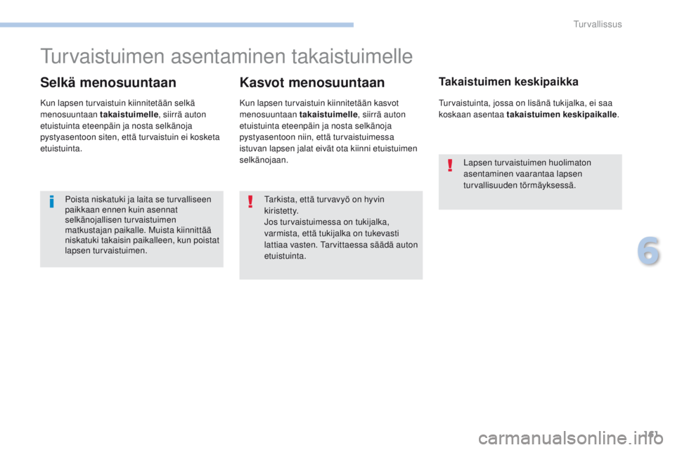 PEUGEOT 4008 2017 Omistajan Käsikirja (in Finnish) 161
4008_fi_Chap06_securite_ed01-2016
Turvaistuimen asentaminen takaistuimelle
Selkä menosuuntaan
Kun lapsen turvaistuin kiinnitetään selkä
menosuuntaan takaistuimelle, siirrä auton
etuistuinta PEUGEOT 4008 2017 Omistajan Käsikirja (in Finnish) 161
4008_fi_Chap06_securite_ed01-2016
Turvaistuimen asentaminen takaistuimelle
Selkä menosuuntaan
Kun lapsen turvaistuin kiinnitetään selkä
menosuuntaan takaistuimelle, siirrä auton
etuistuinta