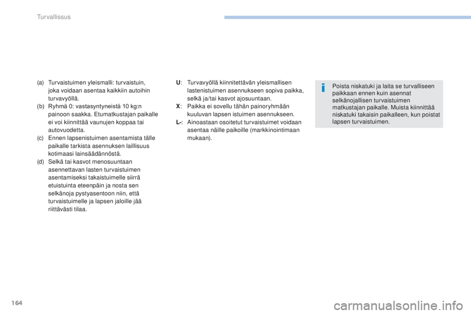 PEUGEOT 4008 2017 Omistajan Käsikirja (in Finnish) 164
4008_fi_Chap06_securite_ed01-2016
(a) Turvaistuimen yleismalli: turvaistuin, joka voidaan asentaa kaikkiin autoihin
turvavyöllä.
(b)
R
yhmä 0: vastasyntyneistä 10 kg:n
p
ainoon PEUGEOT 4008 2017 Omistajan Käsikirja (in Finnish) 164
4008_fi_Chap06_securite_ed01-2016
(a) Turvaistuimen yleismalli: turvaistuin, joka voidaan asentaa kaikkiin autoihin
turvavyöllä.
(b)
R
yhmä 0: vastasyntyneistä 10 kg:n
p
ainoon