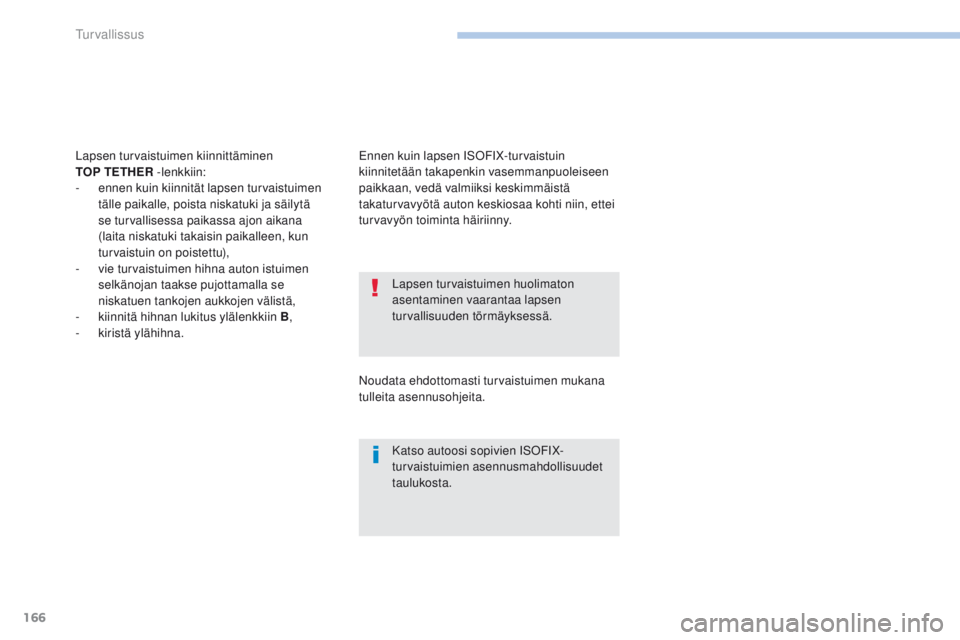 PEUGEOT 4008 2017 Omistajan Käsikirja (in Finnish) 166
4008_fi_Chap06_securite_ed01-2016
Lapsen turvaistuimen huolimaton
asentaminen vaarantaa lapsen
turvallisuuden törmäyksessä.
Katso autoosi sopivien ISOFIX-
turvaistuimien asennusmahdollisuudet PEUGEOT 4008 2017 Omistajan Käsikirja (in Finnish) 166
4008_fi_Chap06_securite_ed01-2016
Lapsen turvaistuimen huolimaton
asentaminen vaarantaa lapsen
turvallisuuden törmäyksessä.
Katso autoosi sopivien ISOFIX-
turvaistuimien asennusmahdollisuudet