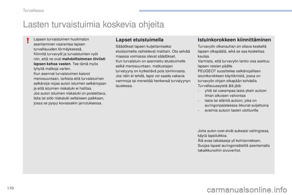 PEUGEOT 4008 2017 Omistajan Käsikirja (in Finnish) 170
4008_fi_Chap06_securite_ed01-2016
Lapsen turvaistuimen huolimaton
asentaminen vaarantaa lapsen
turvallisuuden törmäyksessä.
Kiinnitä turvavyöt ja turvaistuinten vyöt
niin, että ne ovat m PEUGEOT 4008 2017 Omistajan Käsikirja (in Finnish) 170
4008_fi_Chap06_securite_ed01-2016
Lapsen turvaistuimen huolimaton
asentaminen vaarantaa lapsen
turvallisuuden törmäyksessä.
Kiinnitä turvavyöt ja turvaistuinten vyöt
niin, että ne ovat m