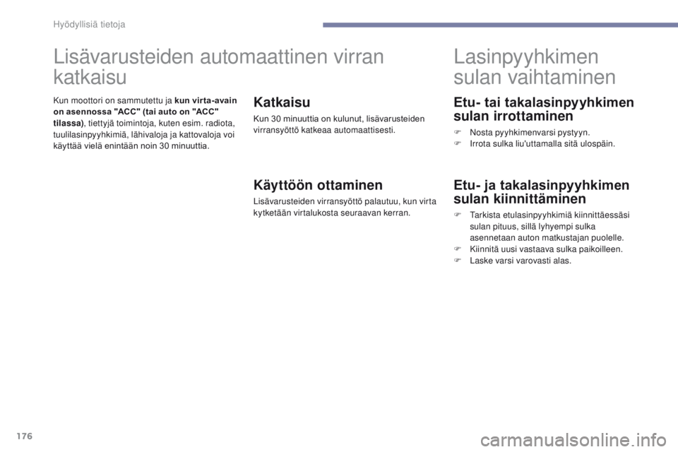 PEUGEOT 4008 2017 Omistajan Käsikirja (in Finnish) 176
4008_fi_Chap07_info-pratiques_ed01-2016
Etu- tai takalasinpyyhkimen
sulan irrottaminen
F Nosta pyyhkimenvarsi pystyyn.
F I rrota sulka liu'uttamalla sitä ulospäin.
Lasinpyyhkimen
sulan vai PEUGEOT 4008 2017 Omistajan Käsikirja (in Finnish) 176
4008_fi_Chap07_info-pratiques_ed01-2016
Etu- tai takalasinpyyhkimen
sulan irrottaminen
F Nosta pyyhkimenvarsi pystyyn.
F I rrota sulka liu'uttamalla sitä ulospäin.
Lasinpyyhkimen
sulan vai