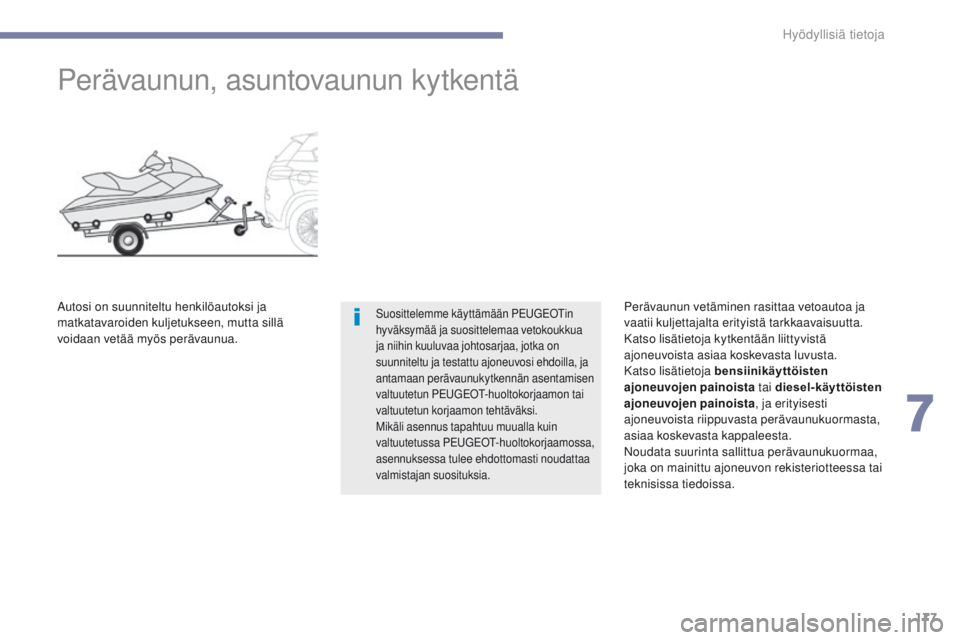 PEUGEOT 4008 2017 Omistajan Käsikirja (in Finnish) 177
4008_fi_Chap07_info-pratiques_ed01-2016
Perävaunun, asuntovaunun kytkentä
Suosittelemme käyttämään PEUGEOTin
hyväksymää ja suosittelemaa vetokoukkua
ja niihin kuuluvaa johtosarjaa, jotk PEUGEOT 4008 2017 Omistajan Käsikirja (in Finnish) 177
4008_fi_Chap07_info-pratiques_ed01-2016
Perävaunun, asuntovaunun kytkentä
Suosittelemme käyttämään PEUGEOTin
hyväksymää ja suosittelemaa vetokoukkua
ja niihin kuuluvaa johtosarjaa, jotk