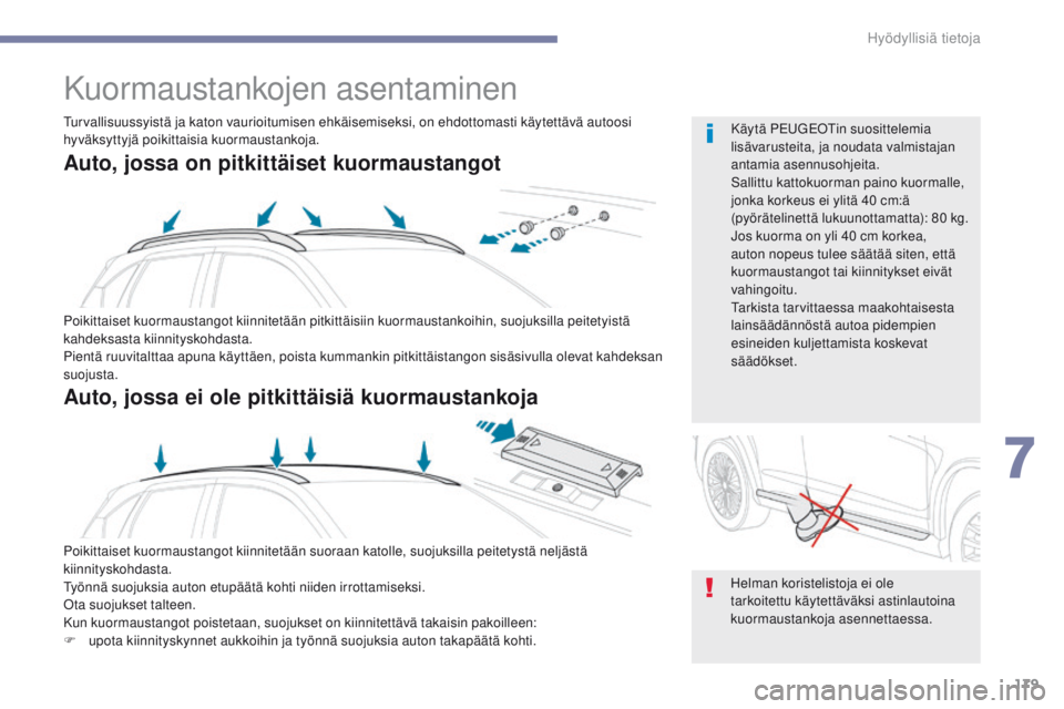 PEUGEOT 4008 2017 Omistajan Käsikirja (in Finnish) 179
4008_fi_Chap07_info-pratiques_ed01-2016
Kuormaustankojen asentaminen
Poikittaiset kuormaustangot kiinnitetään pitkittäisiin kuormaustankoihin, suojuksilla peitetyistä
kahdeksasta kiinnityskoh PEUGEOT 4008 2017 Omistajan Käsikirja (in Finnish) 179
4008_fi_Chap07_info-pratiques_ed01-2016
Kuormaustankojen asentaminen
Poikittaiset kuormaustangot kiinnitetään pitkittäisiin kuormaustankoihin, suojuksilla peitetyistä
kahdeksasta kiinnityskoh