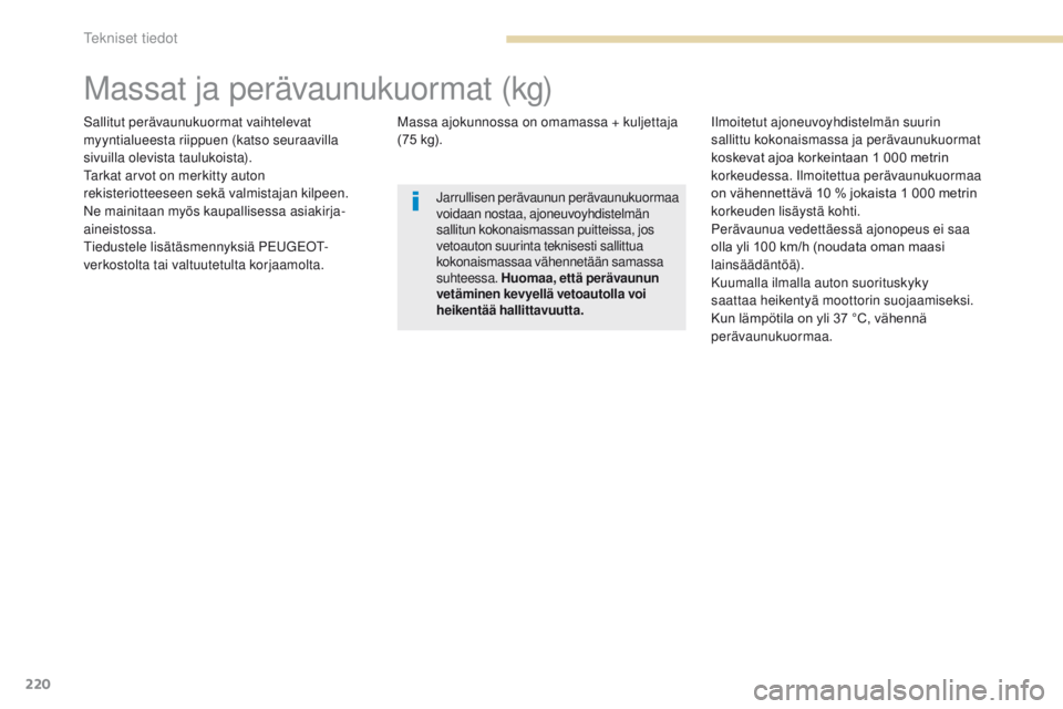 PEUGEOT 4008 2017 Omistajan Käsikirja (in Finnish) 220
4008_fi_Chap09_caracteristiques-techniques_ed01-2016
Massat ja perävaunukuormat (kg)
Sallitut perävaunukuormat vaihtelevat
myyntialueesta riippuen (katso seuraavilla
sivuilla olevista taulukoi PEUGEOT 4008 2017 Omistajan Käsikirja (in Finnish) 220
4008_fi_Chap09_caracteristiques-techniques_ed01-2016
Massat ja perävaunukuormat (kg)
Sallitut perävaunukuormat vaihtelevat
myyntialueesta riippuen (katso seuraavilla
sivuilla olevista taulukoi