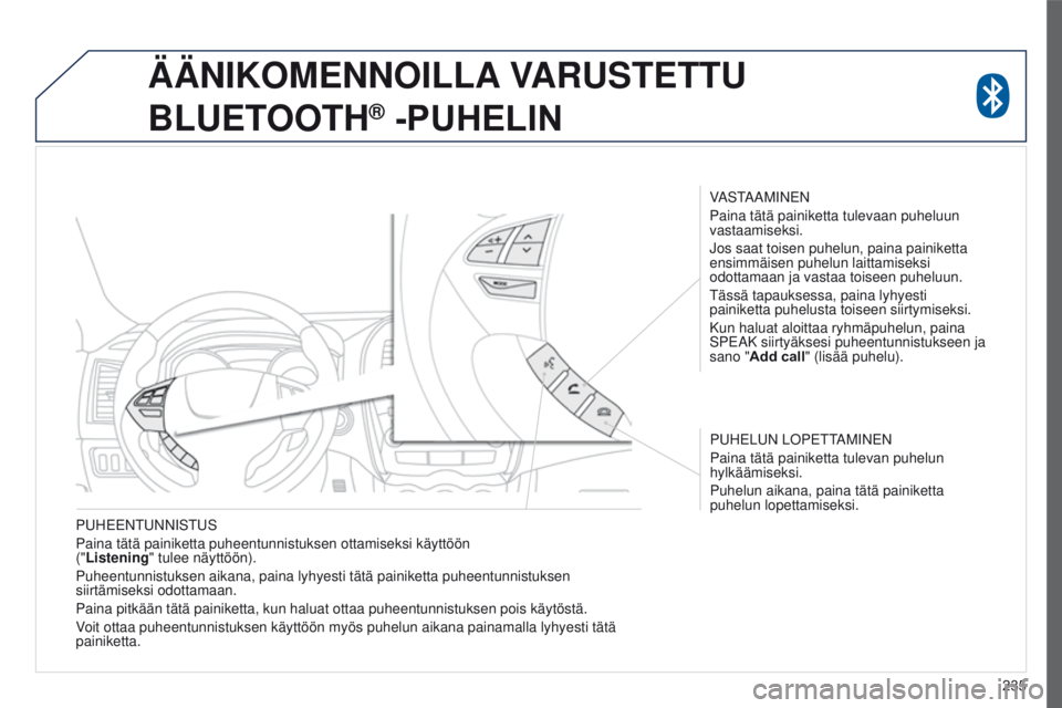 PEUGEOT 4008 2017 Omistajan Käsikirja (in Finnish) 235
4008_fi_Chap10a_Mitsu3_ed01-2016
PUHEENTUNNISTUS
Paina tätä painiketta puheentunnistuksen ottamiseksi käyttöö\
n
("Listening" tulee näyttöön).
Puheentunnistuksen aikana, paina ly PEUGEOT 4008 2017 Omistajan Käsikirja (in Finnish) 235
4008_fi_Chap10a_Mitsu3_ed01-2016
PUHEENTUNNISTUS
Paina tätä painiketta puheentunnistuksen ottamiseksi käyttöö\
n
("Listening" tulee näyttöön).
Puheentunnistuksen aikana, paina ly
