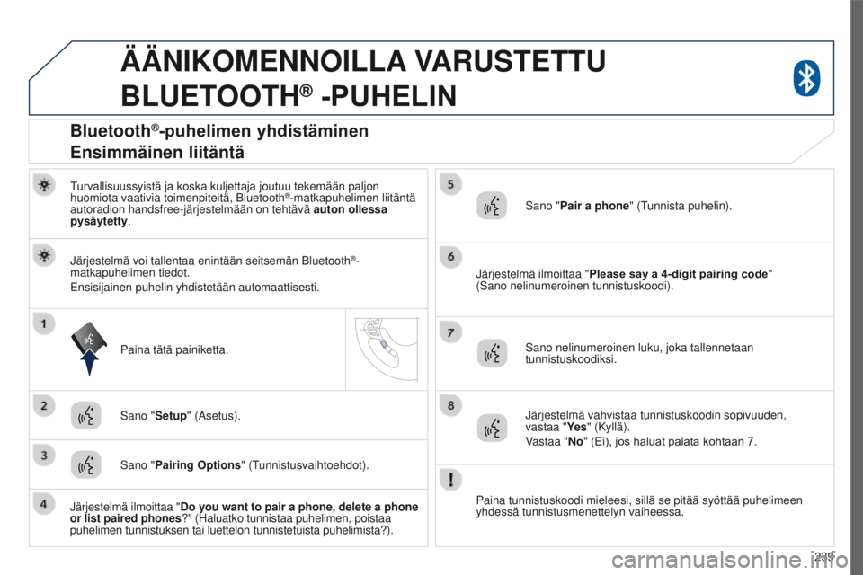 PEUGEOT 4008 2017 Omistajan Käsikirja (in Finnish) 239
4008_fi_Chap10a_Mitsu3_ed01-2016
ÄÄNIKOMENNOILLA VARUSTETTU
B LUETOOTH
® -PUHELIN
Turvallisuussyistä ja koska kuljettaja joutuu tekemään paljon
huomiota vaativia toimenpiteitä, Bluetoot PEUGEOT 4008 2017 Omistajan Käsikirja (in Finnish) 239
4008_fi_Chap10a_Mitsu3_ed01-2016
ÄÄNIKOMENNOILLA VARUSTETTU
B LUETOOTH
® -PUHELIN
Turvallisuussyistä ja koska kuljettaja joutuu tekemään paljon
huomiota vaativia toimenpiteitä, Bluetoot