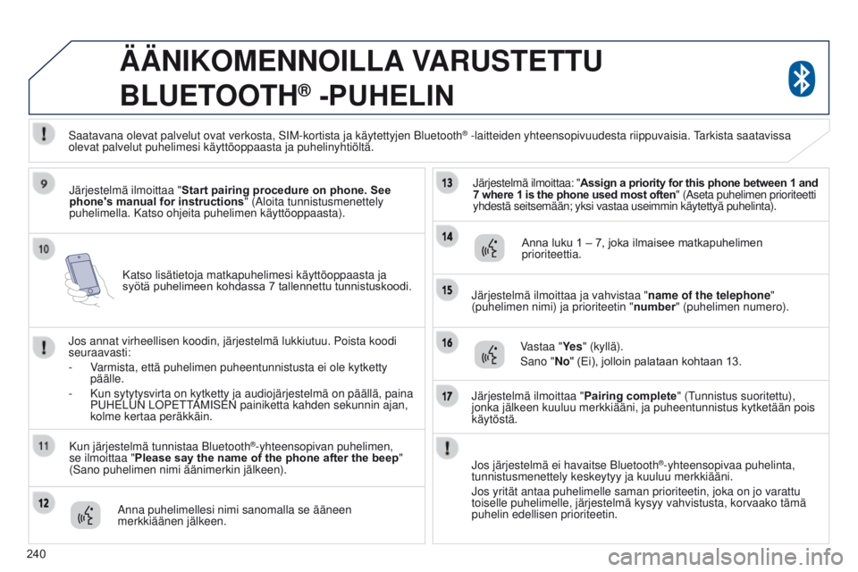 PEUGEOT 4008 2017 Omistajan Käsikirja (in Finnish) 240
4008_fi_Chap10a_Mitsu3_ed01-2016
Katso lisätietoja matkapuhelimesi käyttöoppaasta ja
syötä puhelimeen kohdassa 7 tallennettu tunnistuskoodi.
ÄÄNIKOMENNOILLA VARUSTETTU
B LUETOO PEUGEOT 4008 2017 Omistajan Käsikirja (in Finnish) 240
4008_fi_Chap10a_Mitsu3_ed01-2016
Katso lisätietoja matkapuhelimesi käyttöoppaasta ja
syötä puhelimeen kohdassa 7 tallennettu tunnistuskoodi.
ÄÄNIKOMENNOILLA VARUSTETTU
B LUETOO