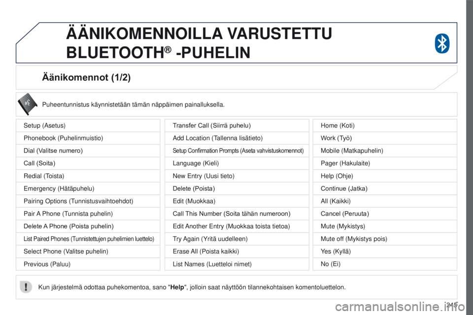 PEUGEOT 4008 2017 Omistajan Käsikirja (in Finnish) 245
4008_fi_Chap10a_Mitsu3_ed01-2016
Äänikomennot (1/2)
Setup (Asetus)
Phonebook (Puhelinmuistio)
Dial (Valitse numero)
Call
(Soita)
Redial (Toista)
Emergency (Hätäpuhelu)
Pairing Options (Tu PEUGEOT 4008 2017 Omistajan Käsikirja (in Finnish) 245
4008_fi_Chap10a_Mitsu3_ed01-2016
Äänikomennot (1/2)
Setup (Asetus)
Phonebook (Puhelinmuistio)
Dial (Valitse numero)
Call
(Soita)
Redial (Toista)
Emergency (Hätäpuhelu)
Pairing Options (Tu