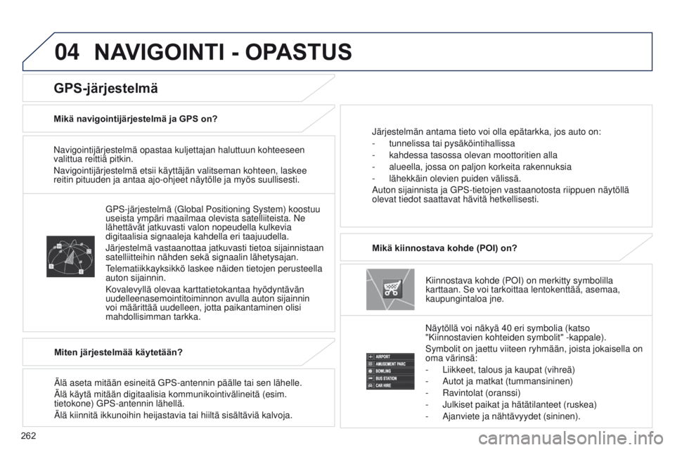 PEUGEOT 4008 2017 Omistajan Käsikirja (in Finnish) 04
262
4008_FI_CHAP10B_MITSU6_ED01-2016
Navigointijärjestelmä opastaa kuljettajan haluttuun kohteeseen
valittua reittiä pitkin.
Navigointijärjestelmä etsii käyttäjän valitseman kohteen,\
las PEUGEOT 4008 2017 Omistajan Käsikirja (in Finnish) 04
262
4008_FI_CHAP10B_MITSU6_ED01-2016
Navigointijärjestelmä opastaa kuljettajan haluttuun kohteeseen
valittua reittiä pitkin.
Navigointijärjestelmä etsii käyttäjän valitseman kohteen,\
las