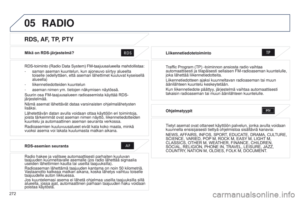 PEUGEOT 4008 2017 Omistajan Käsikirja (in Finnish) 05
272
4008_FI_CHAP10B_MITSU6_ED01-2016
Mikä on RDS-järjestelmä?
RDS-toiminto (Radio Data System) FM-taajuusalueella mahdollistaa:
-
saman aseman kuuntelun, kun ajoneuvo siirtyy alueelta PEUGEOT 4008 2017 Omistajan Käsikirja (in Finnish) 05
272
4008_FI_CHAP10B_MITSU6_ED01-2016
Mikä on RDS-järjestelmä?
RDS-toiminto (Radio Data System) FM-taajuusalueella mahdollistaa:
-
saman aseman kuuntelun, kun ajoneuvo siirtyy alueelta
